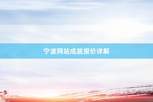 宁波网站成就报价详解